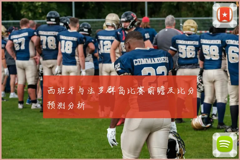 西班牙与法罗群岛比赛前瞻及比分预测分析